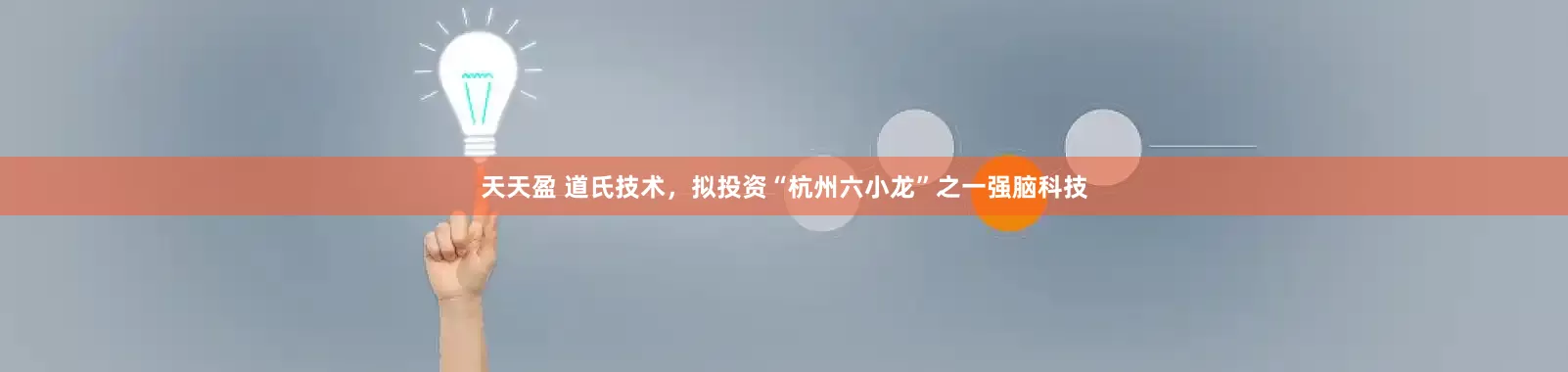 天天盈 道氏技术，拟投资“杭州六小龙”之一强脑科技
