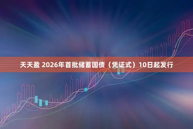 天天盈 2026年首批储蓄国债（凭证式）10日起发行